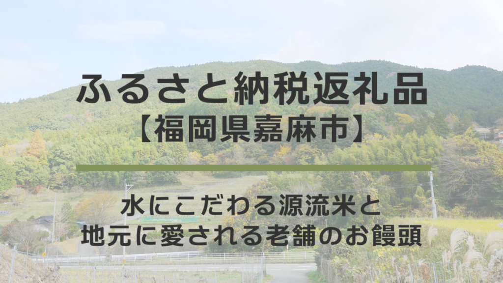 【福岡県嘉麻市】水にこだわる源流米と地元に愛される老舗のお饅頭｜ふるさと納税返礼品