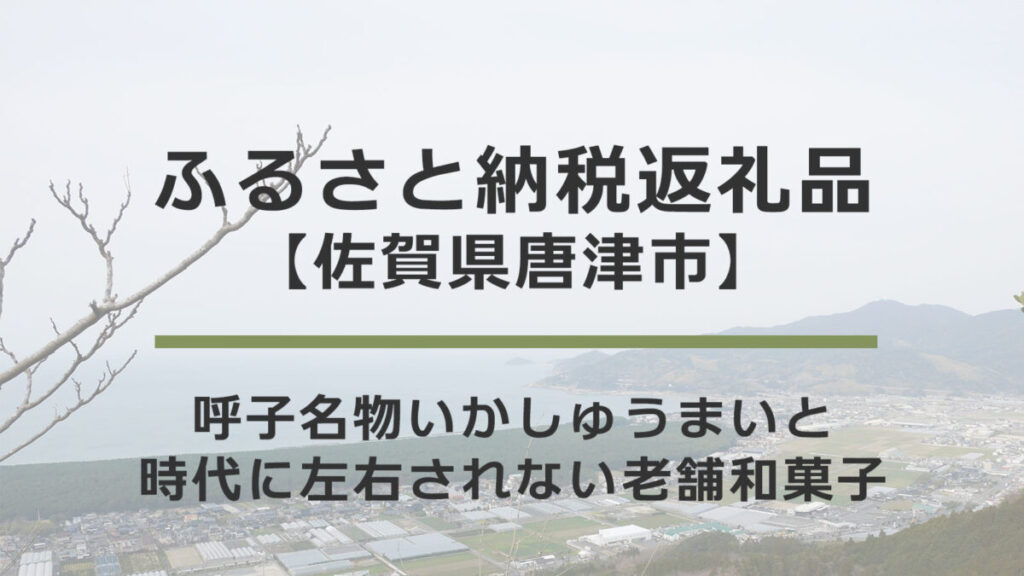 【佐賀県唐津市】ふるさと納税返礼品｜呼子名物いかしゅうまいと老舗和菓子