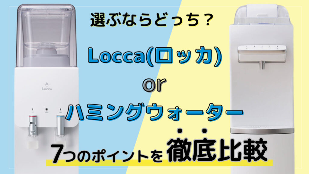 【専門家監修】Locca（ロッカ）とハミングウォーター選ぶならどっち？気になるポイント7つを徹底比較